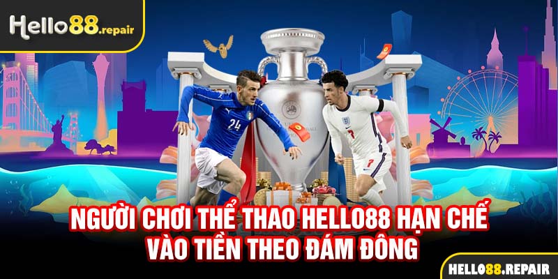 Người chơi thể thao Hello88 hạn chế vào tiền theo đám đông để tránh mắc bẫy chim mồi