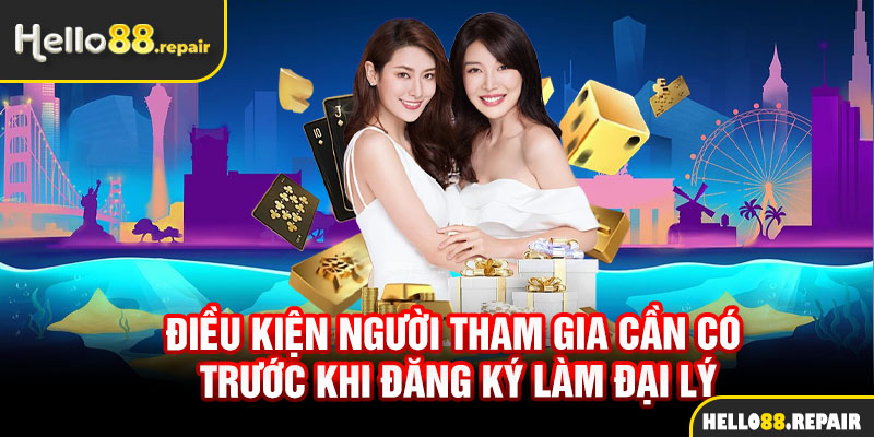 Điều kiện người tham gia cần có trước khi đăng ký làm đại lý