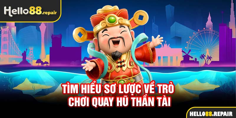 Tìm hiểu sơ lược về trò chơi quay hũ thần tài