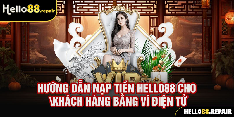 Hướng dẫn nạp tiền Hello88 cho khách hàng bằng ví điện tử