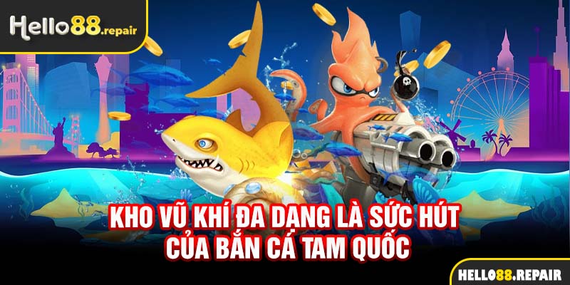 Kho vũ khí đa dạng là sức hút của bắn cá tam quốc