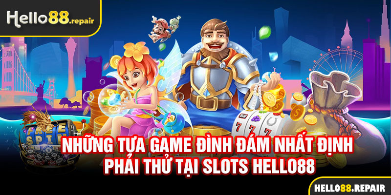 Những tựa game đình đám nhất định bạn phải thử tại slots Hello88