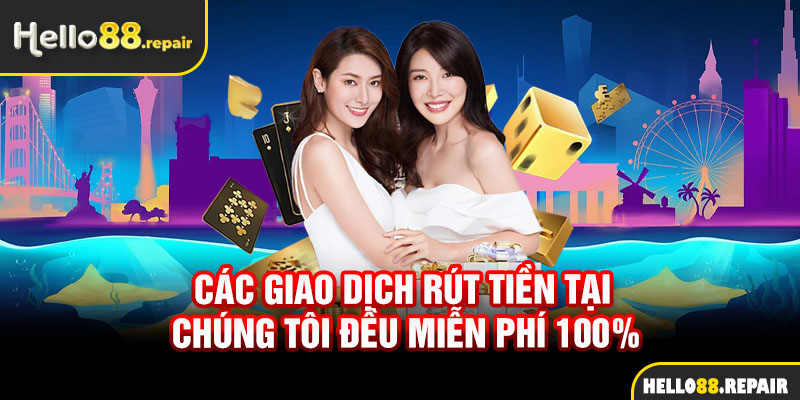 Các giao dịch rút tiền tại chúng tôi đều miễn phí 100%