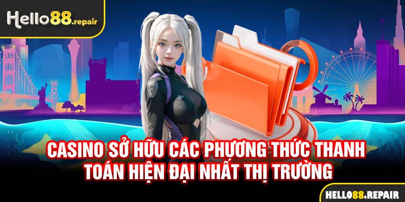 Casino sở hữu các phương thức thanh toán hiện đại nhất thị trường