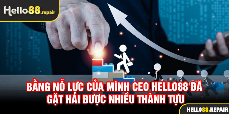 Bằng nỗ lực của mình CEO Hello88 đã gặt hái được nhiều thành tựu